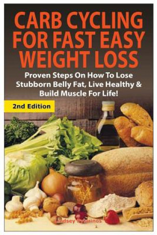 Książka Carb Cycling for Fast Easy Weight Loss: Proven Steps on How to Lose Stubborn Belly Fat, Live Healthy & Build Muscle for Life! Lindsey Pylarinos