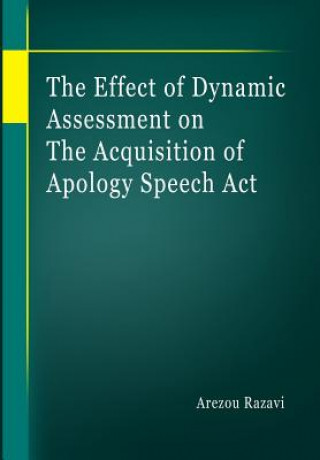 Kniha The Effect of Dynamic Assessment on the Acquisition of Apology Speech Act Arezou Razavi