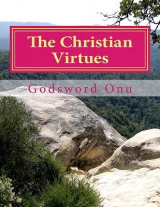 Carte The Christian Virtues: What Are Expected of You As a Christian Apst Godsword Godswill Onu