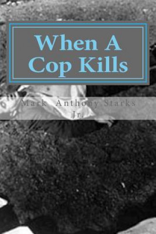 Knjiga When A Cop Kills MR Mark Anthony Starks Jr