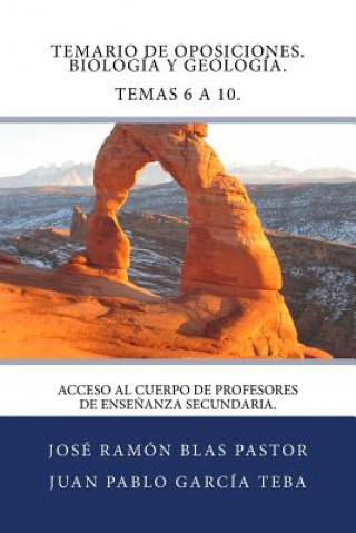 Carte Temario de Oposiciones. Biologia y Geologia. Temas 6 a 10.: Acceso al Cuerpo de Profesores de Ense?anza Secundaria. Prof Jose Ramon Blas Pastor