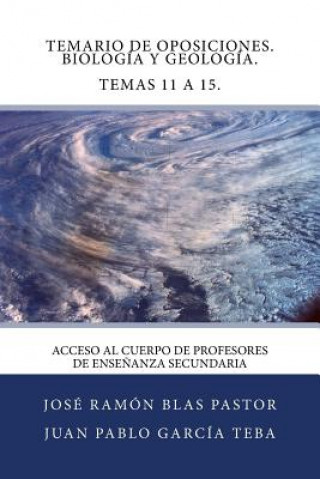 Carte Temario de Oposiciones. Biologia y Geologia. Temas 11 a 15.: Acceso al Cuerpo de Profesores de Ense?anza Secundaria Prof Jose Ramon Blas Pastor