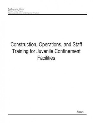 Kniha Construction, Operations, and Staff Training for Juvenile Confinement Facilities U S Department of Justice