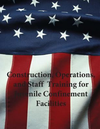 Книга Construction, Operations, and Staff Training for Juvenile Confinement Facilities U S Department of Justice