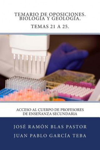 Carte Temario de Oposiciones. Biologia y Geologia. Temas 21 a 25.: Acceso al Cuerpo de Profesores de Ense?anza Secundaria Prof Jose Ramon Blas Pastor