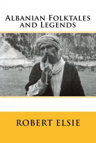 Carte Albanian Folktales and Legends: Selected and translated from the Albanian Robert Elsie