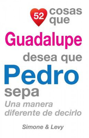 Livre 52 Cosas Que Guadalupe Desea Que Pedro Sepa: Una Manera Diferente de Decirlo J L Leyva