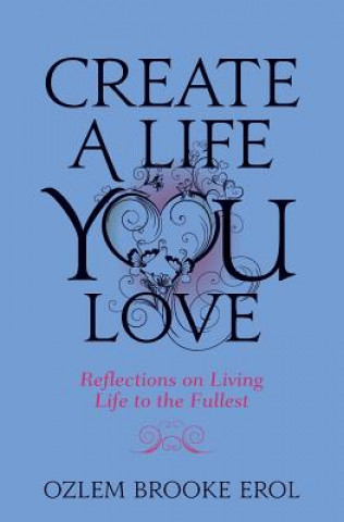 Boek Create a Life You Love: Reflections on Living Life to the Fullest Ozlem Brooke Erol