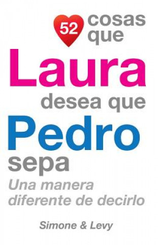 Kniha 52 Cosas Que Laura Desea Que Pedro Sepa: Una Manera Diferente de Decirlo J L Leyva