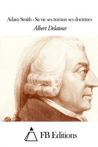 Carte Adam Smith - Sa vie ses travaux ses doctrines Albert Delatour