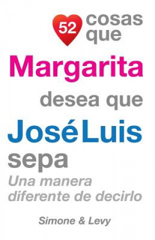 Book 52 Cosas Que Margarita Desea Que José Luis Sepa: Una Manera Diferente de Decirlo J L Leyva