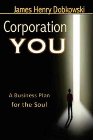 Kniha Corporation YOU: A Business Plan for the Soul James Henry Dobkowski