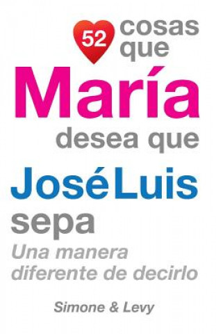 Livre 52 Cosas Que María Desea Que José Luis Sepa: Una Manera Diferente de Decirlo J L Leyva