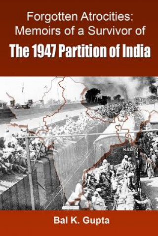 Kniha Forgotten Atrocities: Memoirs of a Survivor of the 1947 Partition of India MR Bal K Gupta