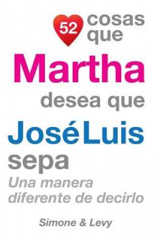 Könyv 52 Cosas Que Martha Desea Que José Luis Sepa: Una Manera Diferente de Decirlo J L Leyva