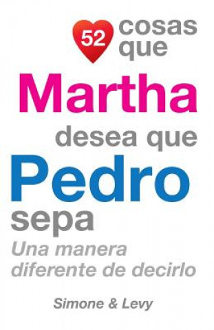 Carte 52 Cosas Que Martha Desea Que Pedro Sepa: Una Manera Diferente de Decirlo J L Leyva