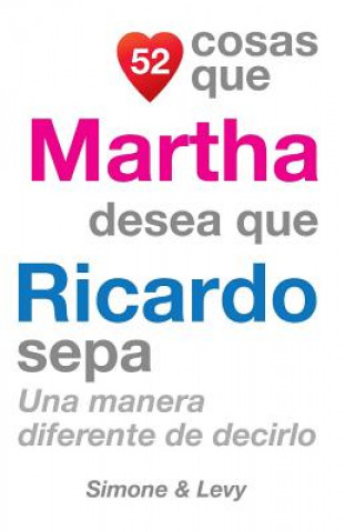 Carte 52 Cosas Que Martha Desea Que Ricardo Sepa: Una Manera Diferente de Decirlo J L Leyva