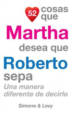 Kniha 52 Cosas Que Martha Desea Que Roberto Sepa: Una Manera Diferente de Decirlo J L Leyva