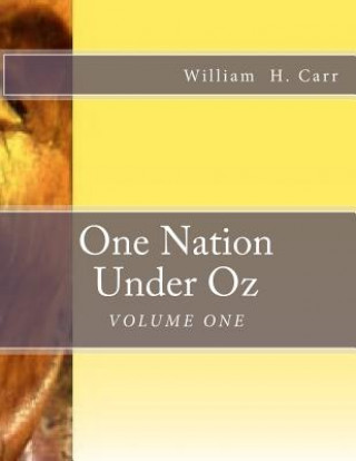 Carte One Nation Under Oz: Volume I: Trek of A Wooden Tin Man: A Summa Theologica of Applied Forensic Theology and Analysis of American Mythology William Harvey Carr