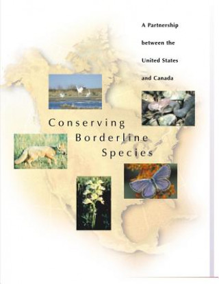 Kniha Conserving Borderline Species: A Partnership between the United States and Canada U S Fish &amp; Wildlife Service