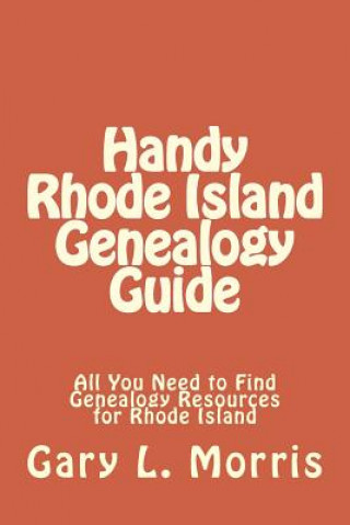 Könyv Handy Rhode Island Genealogy Guide: All You Need to Find Genealogy Resources for Rhode Island Gary L Morris