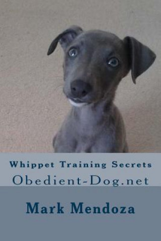 Könyv Whippet Training Secrets: Obedient-Dog.net Mark Mendoza