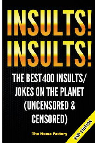 Book Insults! Insults!: The Best 400+ Insults/Jokes on the Planet (Uncensored & Censored) The Moma Factory