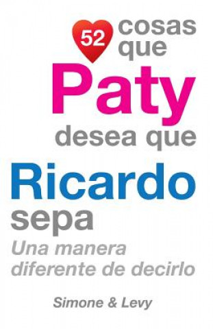 Kniha 52 Cosas Que Paty Desea Que Ricardo Sepa: Una Manera Diferente de Decirlo J L Leyva