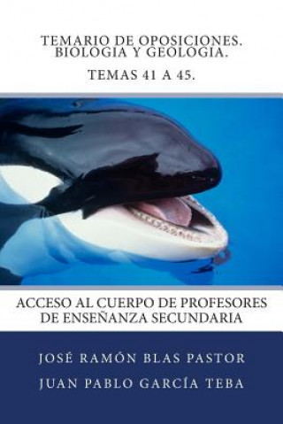 Könyv Temario de Oposiciones. Biologia y Geologia. Temas 41 a 45.: Acceso al Cuerpo de Profesores de Ense?anza Secundaria Prof Jose Ramon Blas Pastor