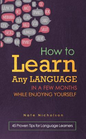 Knjiga How to Learn Any Language in a Few Months While Enjoying Yourself: 45 Proven Tips for Language Learners Nate Nicholson