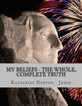 Książka My Beliefs - The Whole, Complete Truth Katherine Horton James