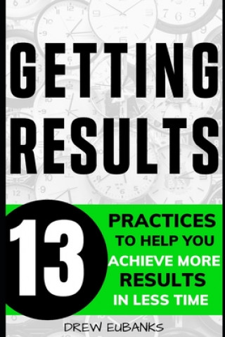 Carte Getting Results: 13 Practices to Help You Achieve More Results in Less Time Drew Eubanks