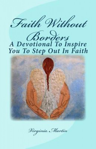 Könyv Faith Without Borders: A devotional to inspire you to step out in faith. Virginia Martin