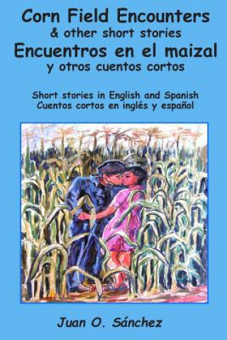 Kniha Corn Field Encounters & other short stories: Encuentros en el maizal y otros cuentos cortos Juan O Sanchez