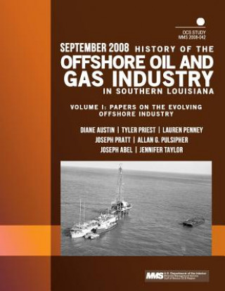 Kniha History of the Offshore Oil and Gas Industry in Southern Louisiana Volume I: Papers on the Evolving Offshore Industry U S Department of the Interior