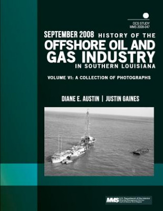 Kniha History of the Offshore Oil and Gas Industry in Southern Louisiana Volume VI: A Collection of Photographs U S Department of the Interior