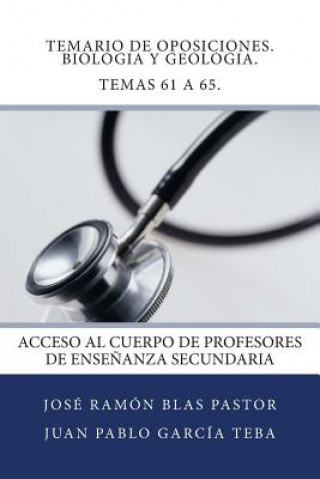 Kniha Temario de Oposiciones. Biologia y Geologia. Temas 61 a 65.: Acceso al Cuerpo de Profesores de Ense?anza Secundaria Prof Jose Ramon Blas Pastor