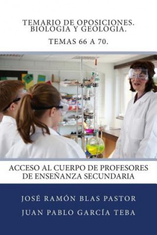 Könyv Temario de Oposiciones. Biologia y Geologia. Temas 66 a 70.: Acceso al Cuerpo de Profesores de Ense?anza Secundaria Prof Jose Ramon Blas Pastor