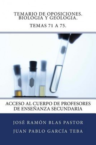 Carte Temario de Oposiciones. Biologia y Geologia. Temas 71 a 75.: Acceso al Cuerpo de Profesores de Ense?anza Secundaria Prof Jose Ramon Blas Pastor