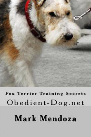 Kniha Fox Terrier Training Secrets: Obedient-Dog.net Mark Mendoza