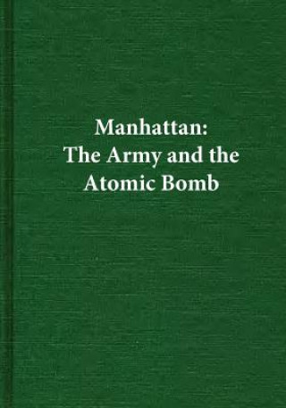 Könyv Manhattan: The Army and the Atomic Bomb Center of Military History United States