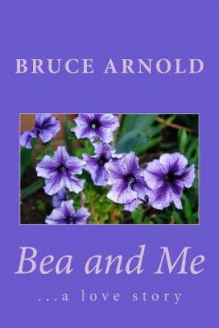 Kniha Bea and Me: ...a love story Bruce R Arnold