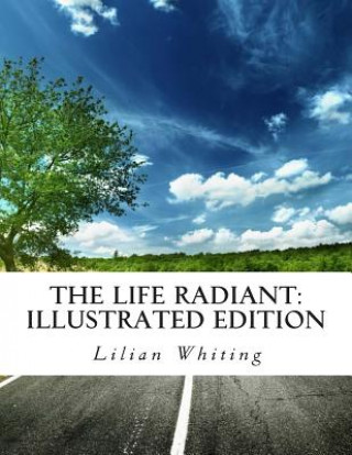 Könyv The Life Radiant: Illustrated Edition Lilian Whiting