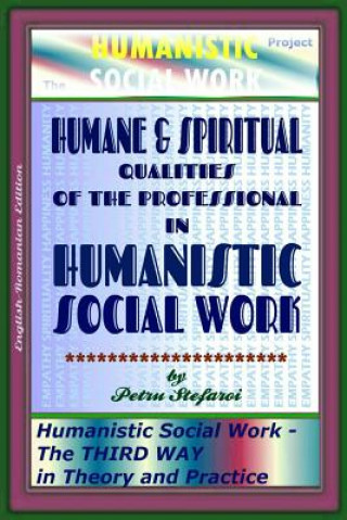 Knjiga Humane & Spiritual Qualities of the Professional in Humanistic Social Work: Humanistic Social Work - The THIRD WAY in Theory and Practice (The HUMANIS Petru Stefaroi