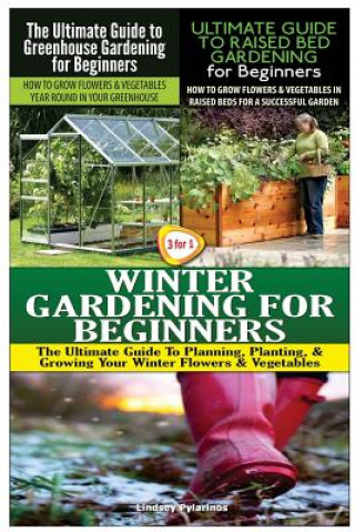 Carte The Ultimate Guide to Greenhouse Gardening for Beginners & The Ultimate Guide to Raised Bed Gardening for Beginners & Winter Gardening for Beginners Lindsey Pylarinos