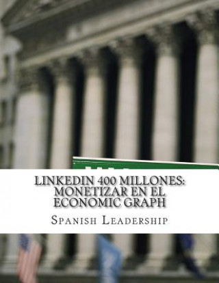 Carte LinkedIN 400 Millones: Monetizar en el economic graph Spanish Leadership
