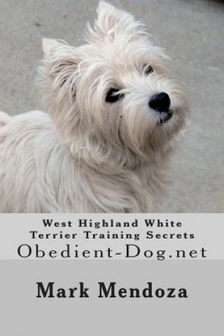 Könyv West Highland White Terrier Training Secrets: Obedient-Dog.net Mark Mendoza