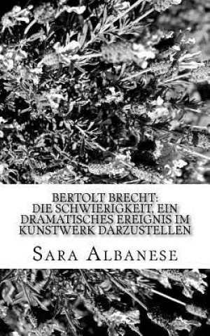 Carte Bertolt Brecht: Die Schwierigkeit, ein dramatisches Ereignis im Kunstwerk darzustellen Sara Albanese