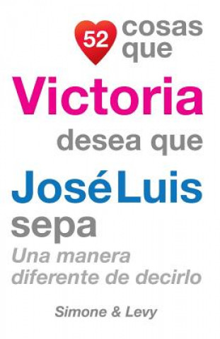 Kniha 52 Cosas Que Victoria Desea Que José Luis Sepa: Una Manera Diferente de Decirlo J L Leyva