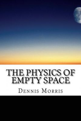 Βιβλίο The Physics of Empty Space: Understanding Space-time Dennis Morris